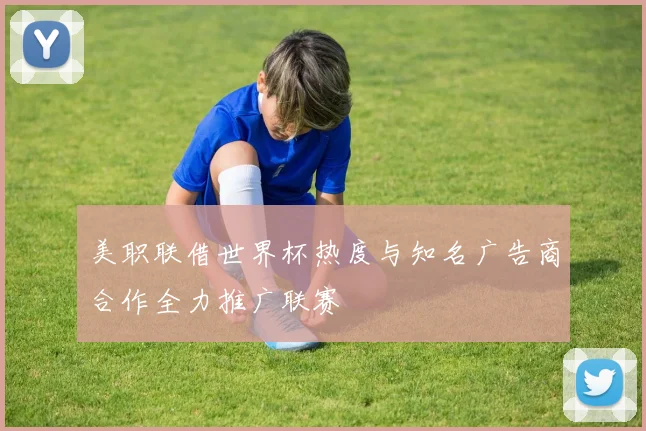 美职联借世界杯热度与知名广告商合作全力推广联赛