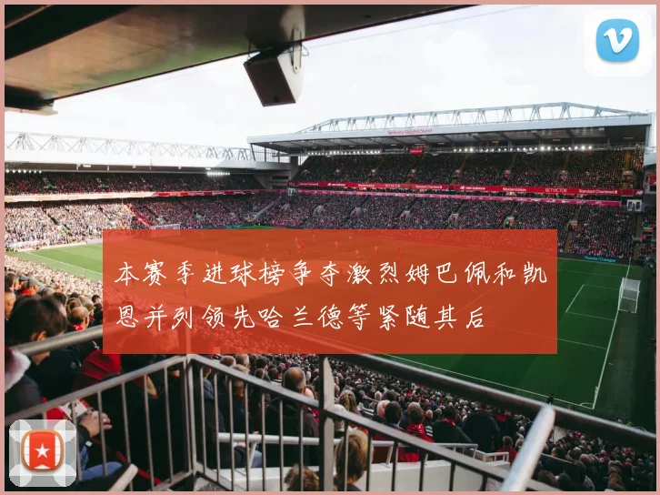 本赛季进球榜争夺激烈姆巴佩和凯恩并列领先哈兰德等紧随其后