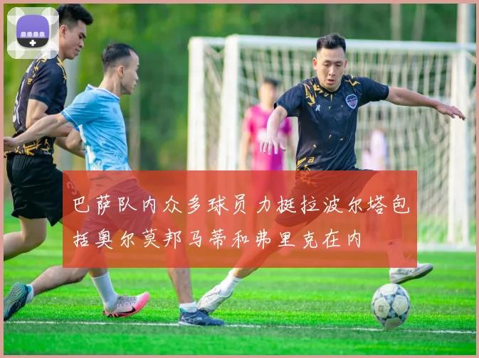 巴萨队内众多球员力挺拉波尔塔包括奥尔莫邦马蒂和弗里克在内