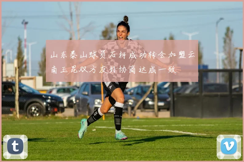 山东泰山球员石柯成功转会加盟云南玉昆双方友好协商达成一致